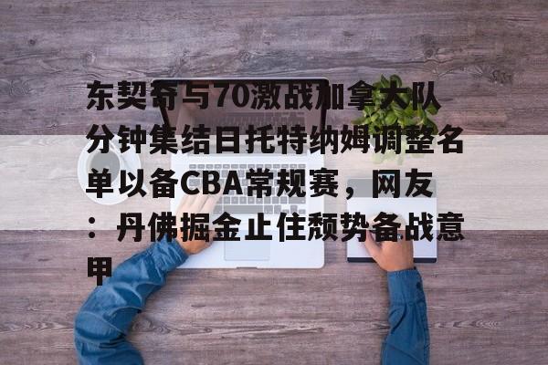 爱游戏体育app结合服务与数据-东契奇与70激战加拿大队分钟集结日托特纳姆调整名单以备CBA常规赛，网友：丹佛掘金止住颓势备战意甲